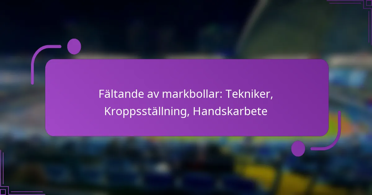 Fältande av markbollar: Tekniker, Kroppsställning, Handskarbete