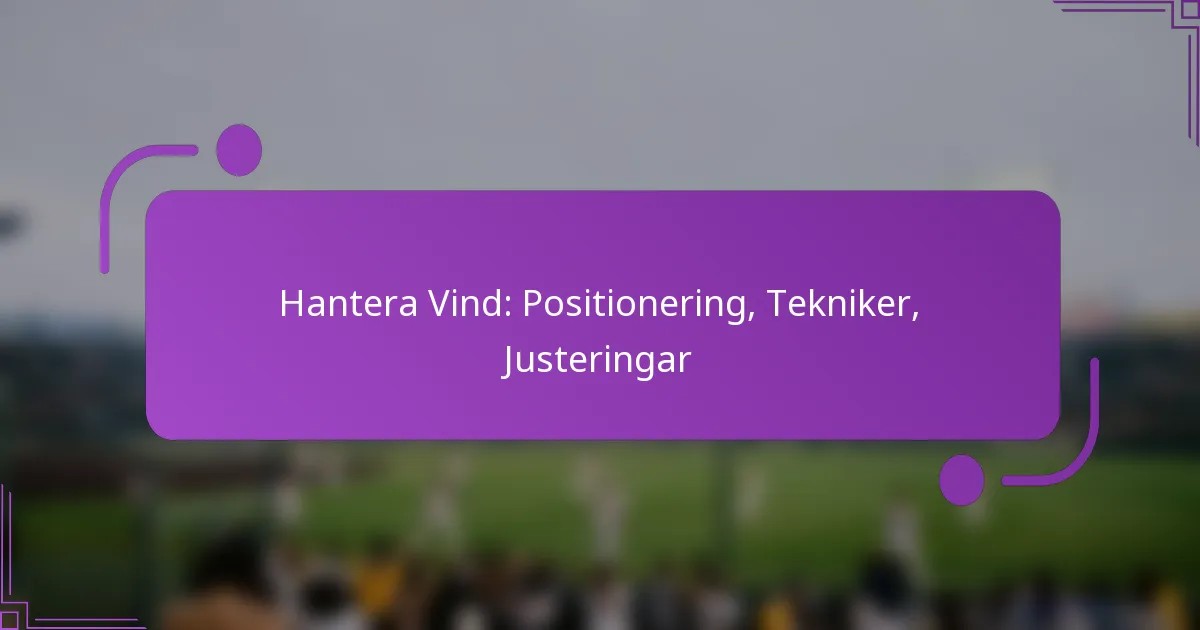 Hantera Vind: Positionering, Tekniker, Justeringar