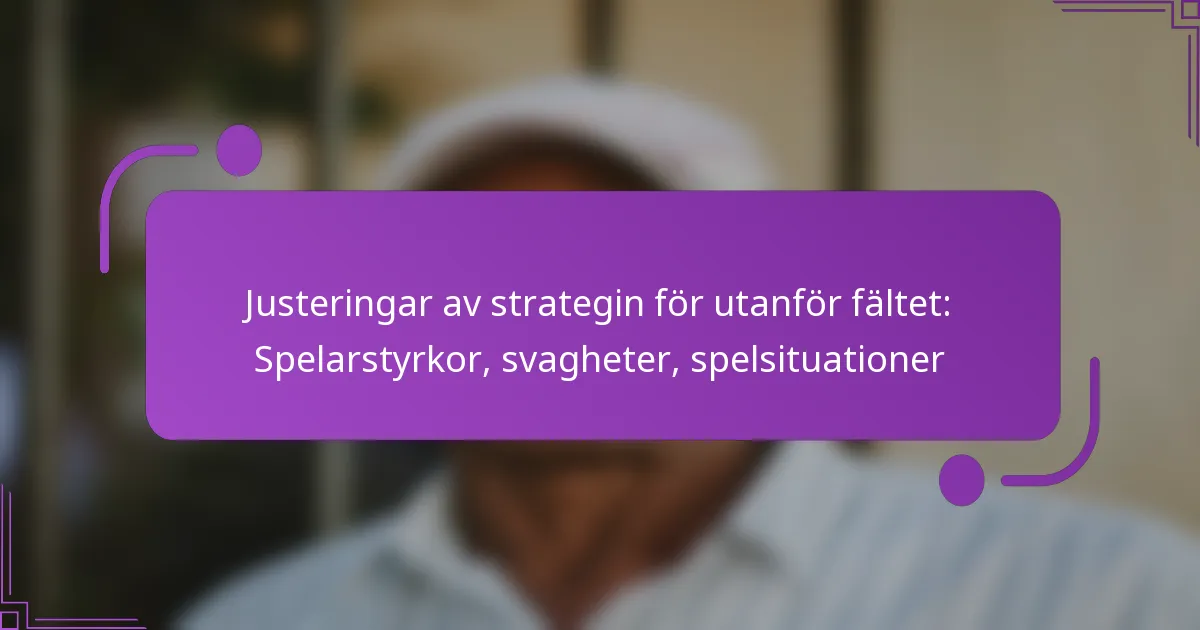 Justeringar av strategin för utanför fältet: Spelarstyrkor, svagheter, spelsituationer