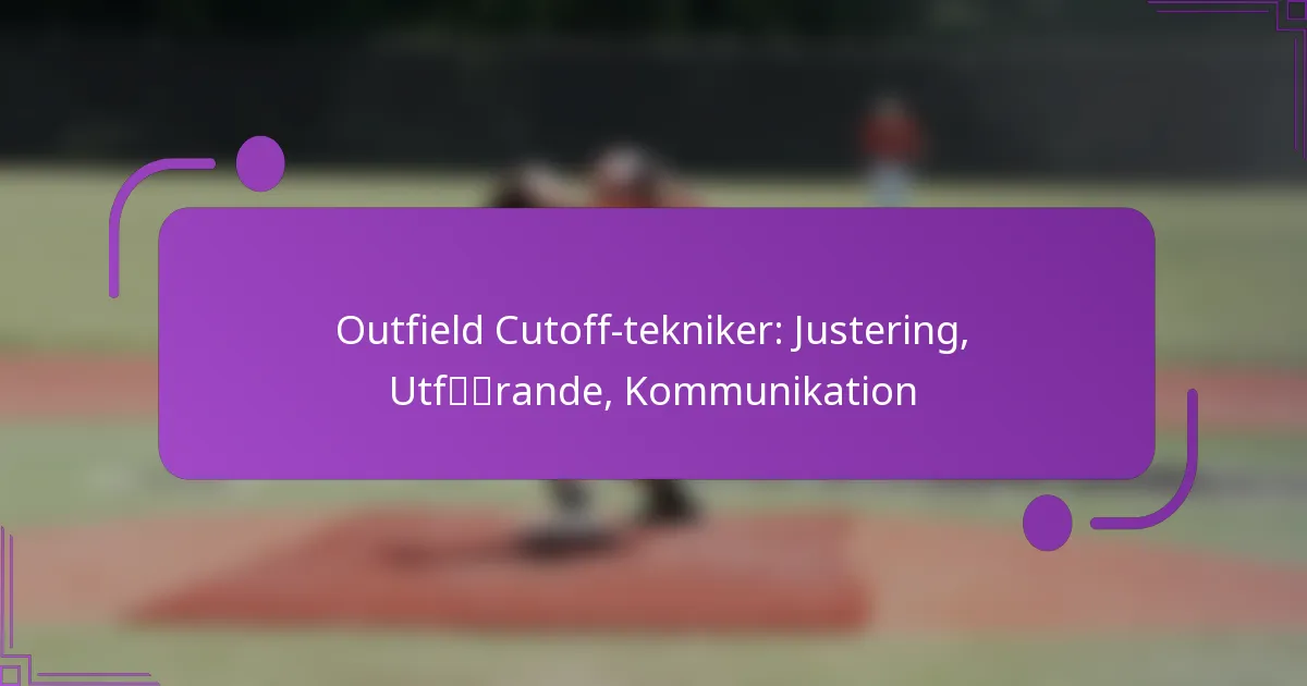 Outfield Cutoff-tekniker: Justering, Utförande, Kommunikation