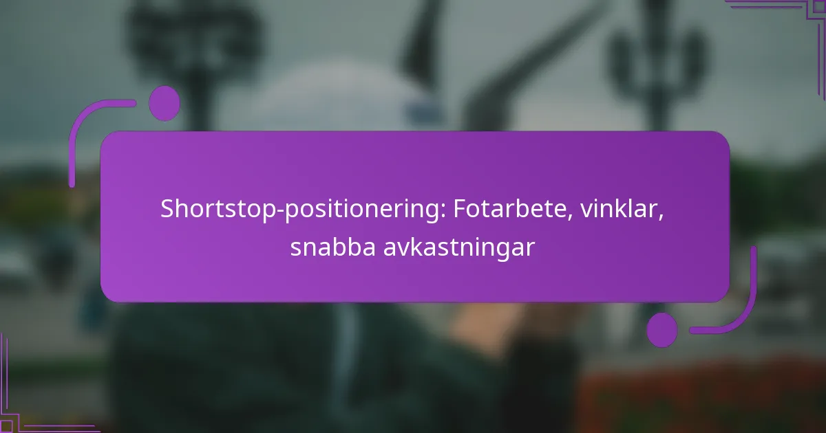 Shortstop-positionering: Fotarbete, vinklar, snabba avkastningar