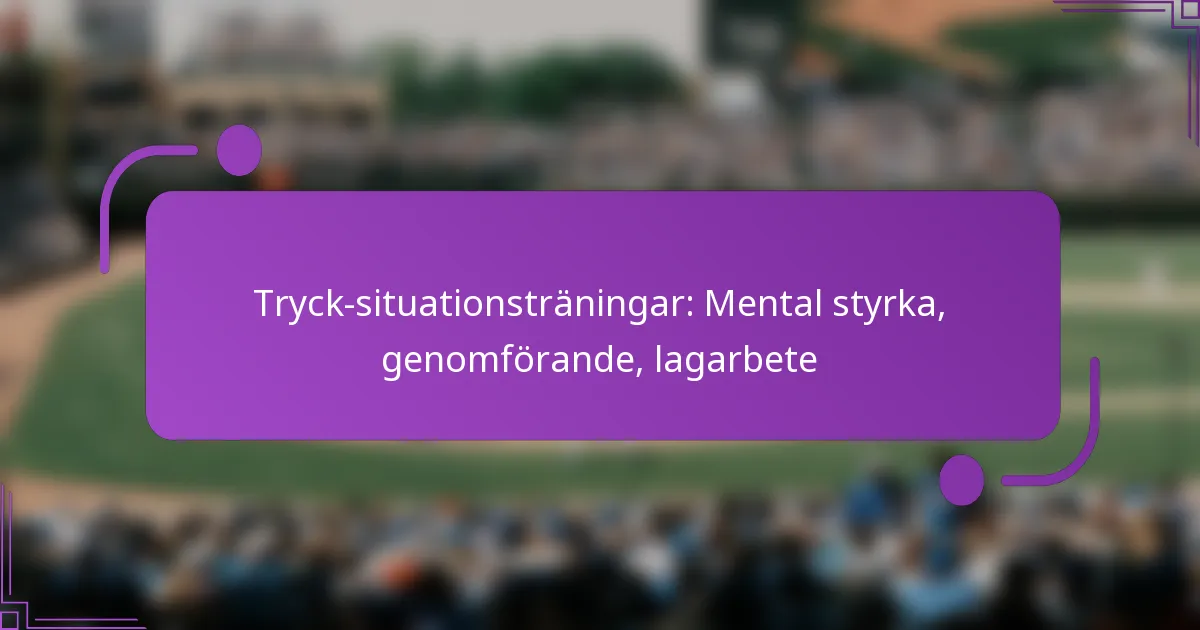 Tryck-situationsträningar: Mental styrka, genomförande, lagarbete