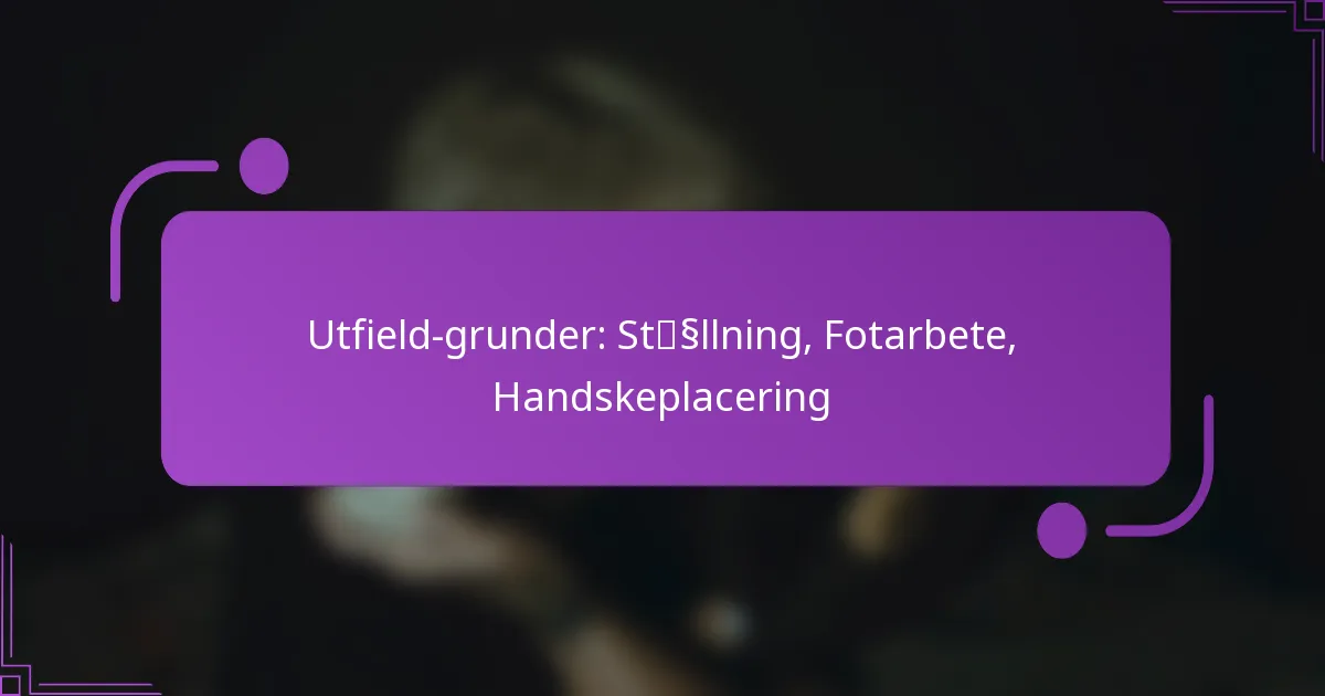Utfield-grunder: Ställning, Fotarbete, Handskeplacering