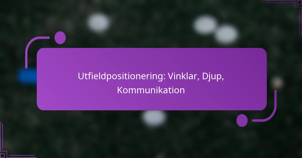 Utfieldpositionering: Vinklar, Djup, Kommunikation
