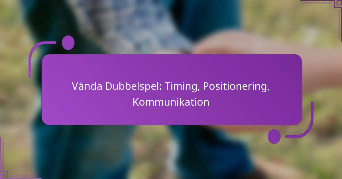 Vända Dubbelspel: Timing, Positionering, Kommunikation