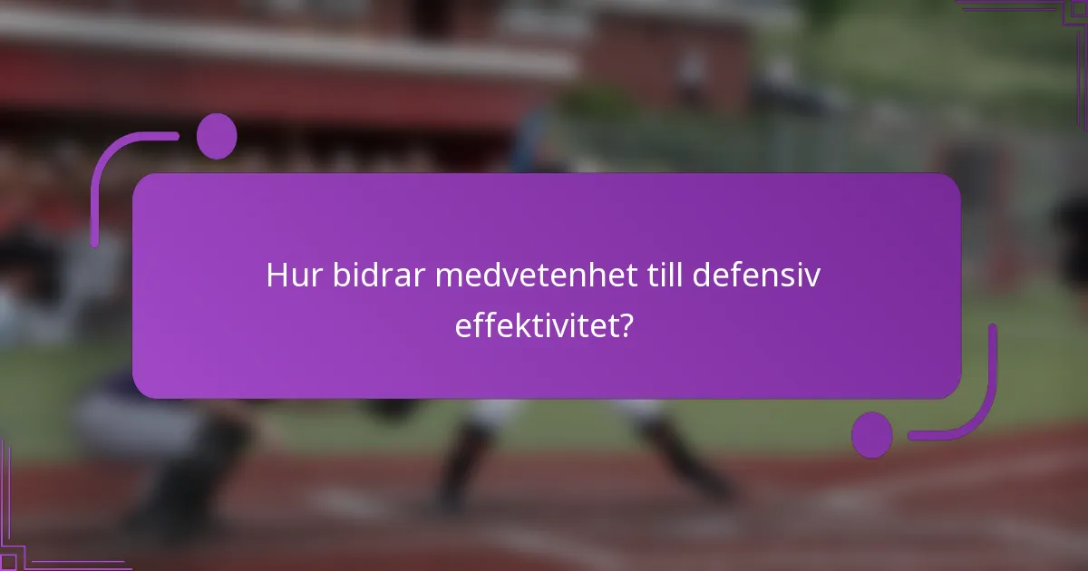 Hur bidrar medvetenhet till defensiv effektivitet?