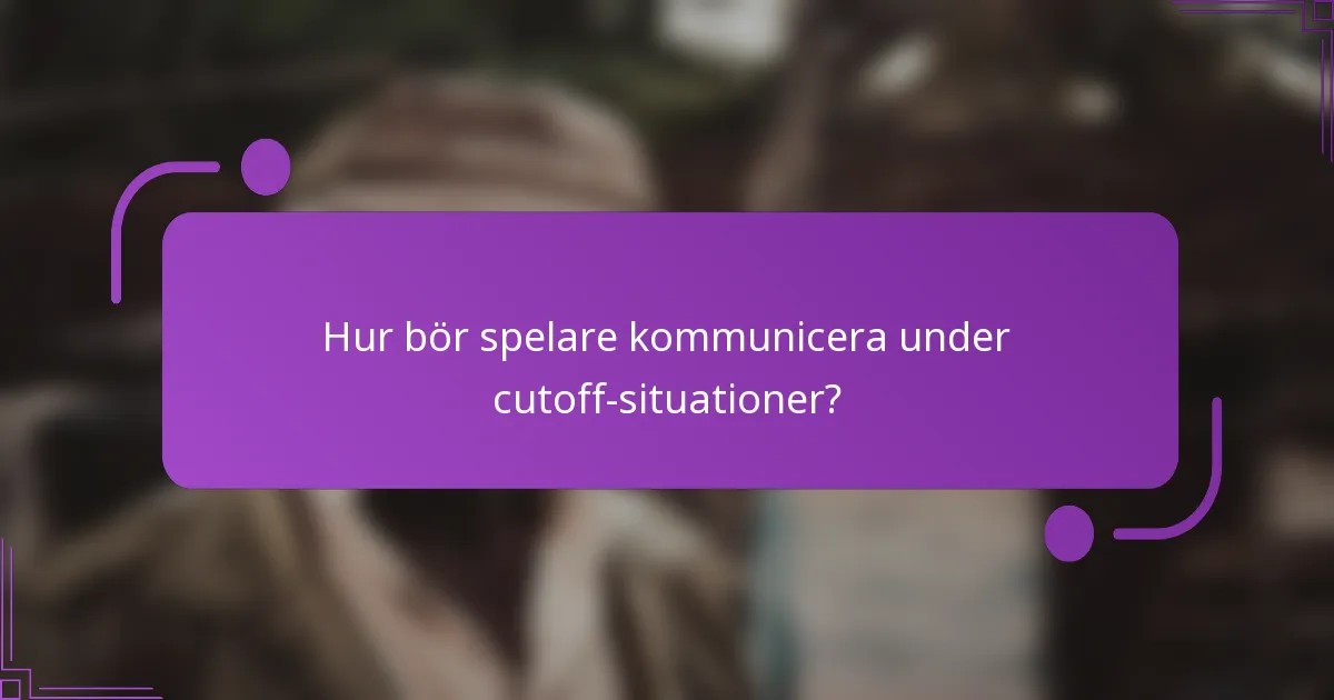 Hur bör spelare kommunicera under cutoff-situationer?
