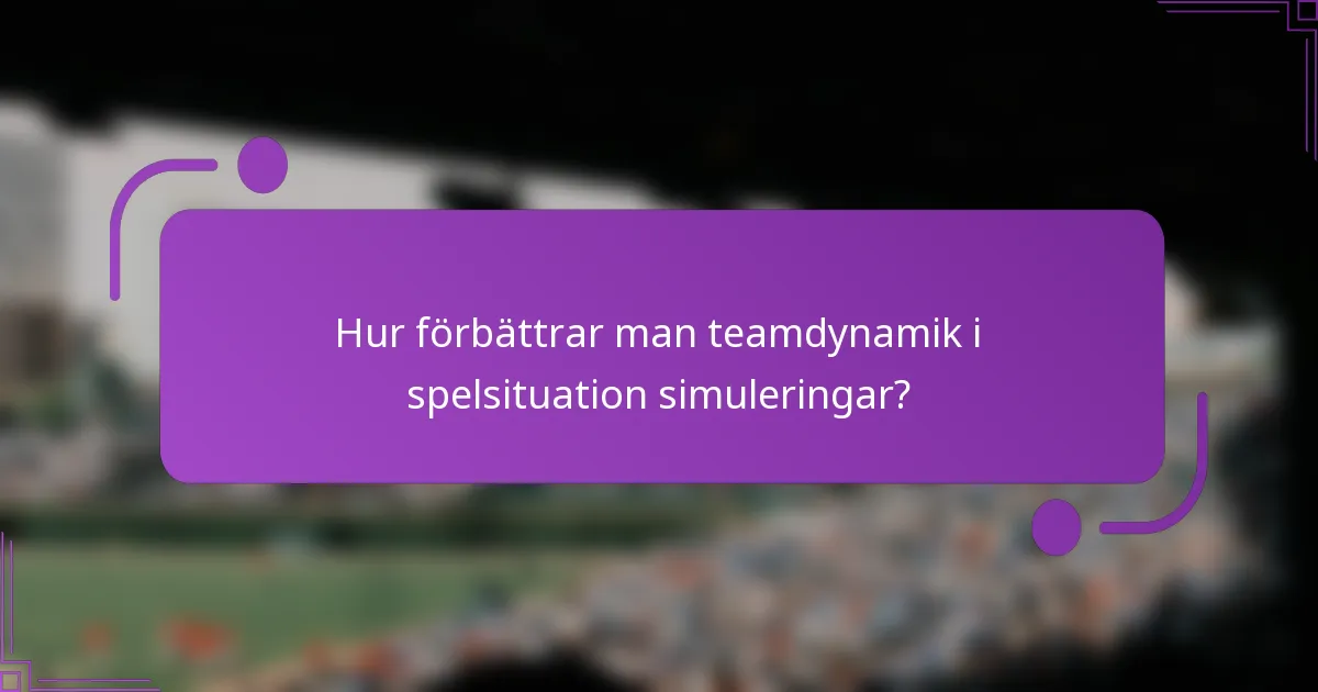 Hur förbättrar man teamdynamik i spelsituation simuleringar?