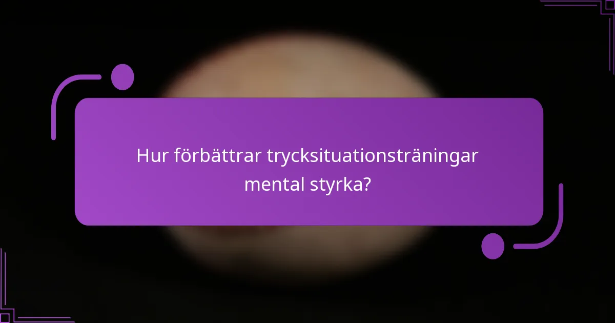 Hur förbättrar trycksituationsträningar mental styrka?