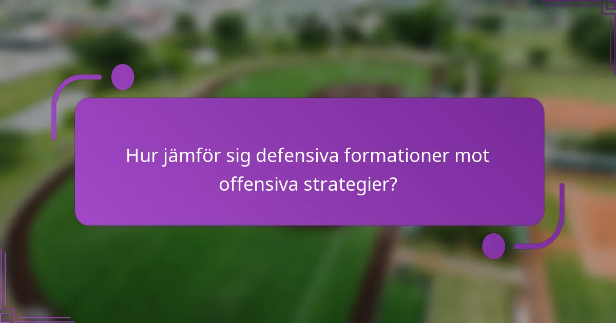 Hur jämför sig defensiva formationer mot offensiva strategier?