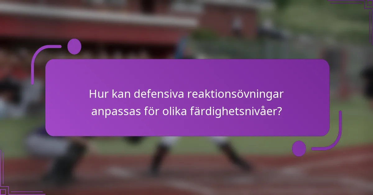 Hur kan defensiva reaktionsövningar anpassas för olika färdighetsnivåer?