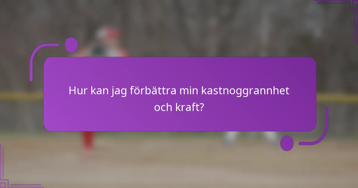 Hur kan jag förbättra min kastnoggrannhet och kraft?