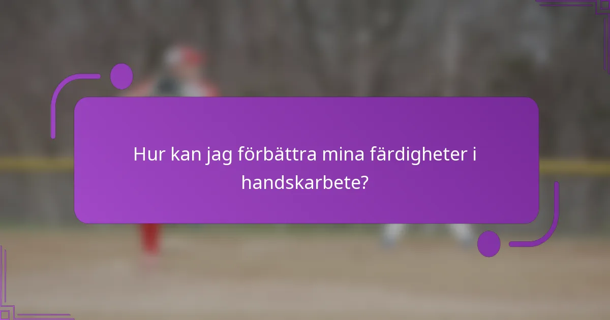 Hur kan jag förbättra mina färdigheter i handskarbete?