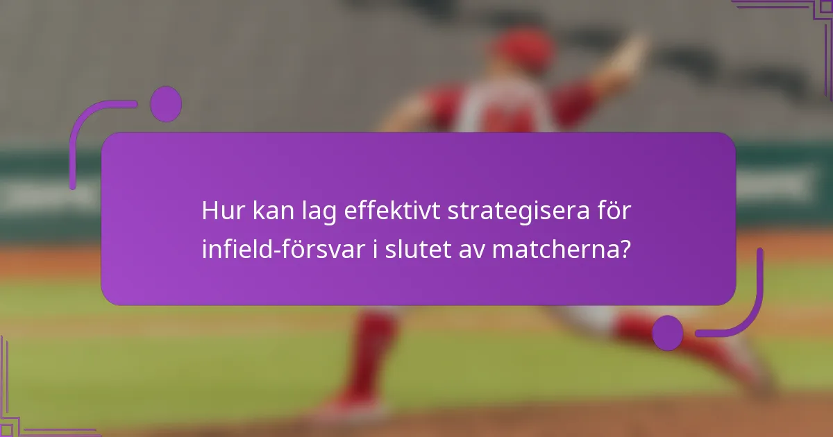 Hur kan lag effektivt strategisera för infield-försvar i slutet av matcherna?