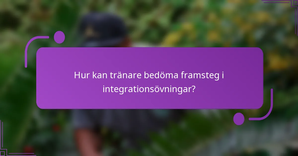 Hur kan tränare bedöma framsteg i integrationsövningar?