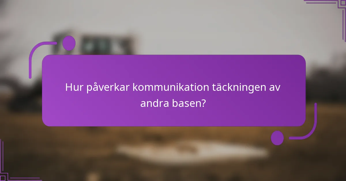 Hur påverkar kommunikation täckningen av andra basen?