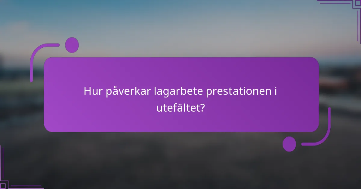 Hur påverkar lagarbete prestationen i utefältet?