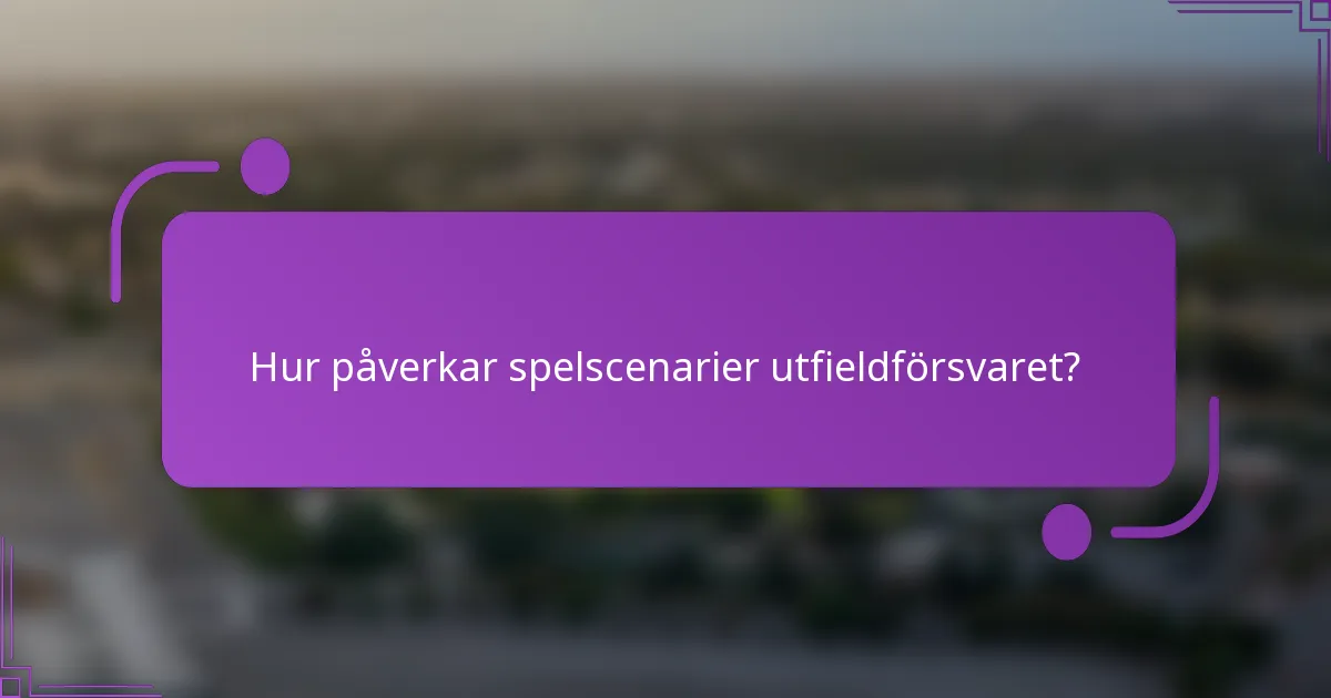 Hur påverkar spelscenarier utfieldförsvaret?