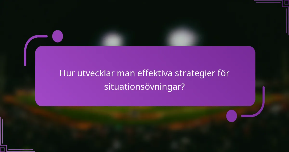 Hur utvecklar man effektiva strategier för situationsövningar?