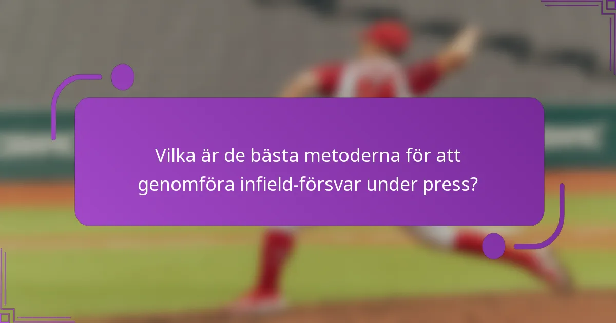 Vilka är de bästa metoderna för att genomföra infield-försvar under press?