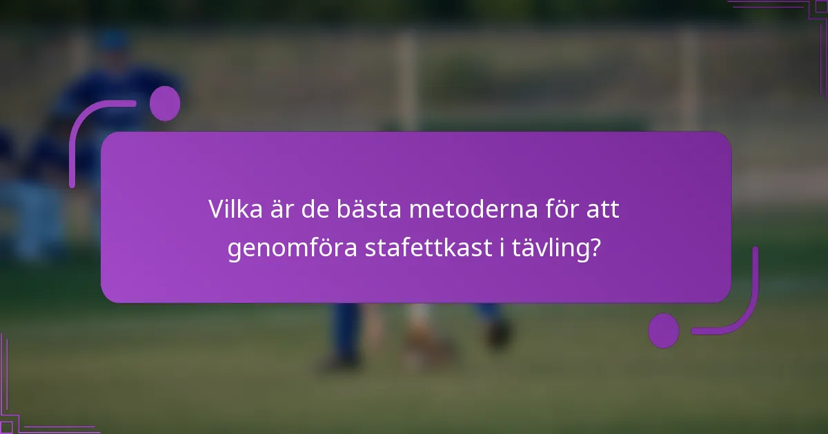 Vilka är de bästa metoderna för att genomföra stafettkast i tävling?