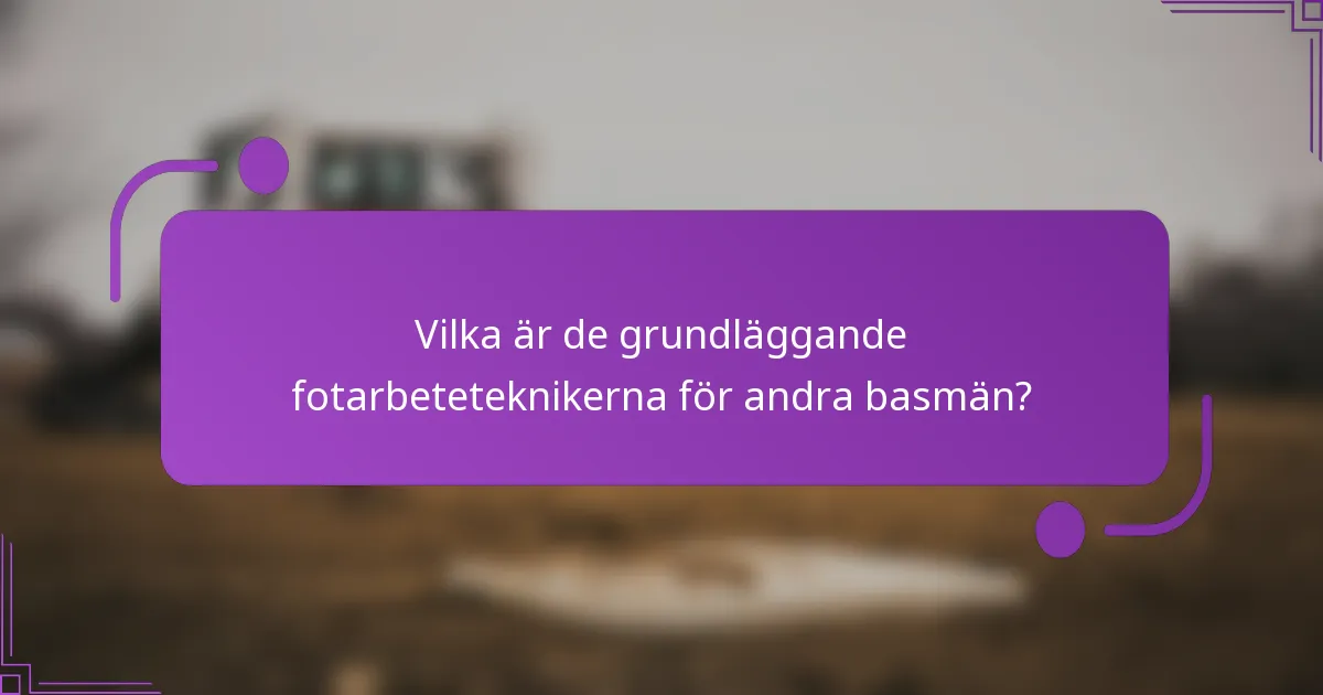 Vilka är de grundläggande fotarbeteteknikerna för andra basmän?