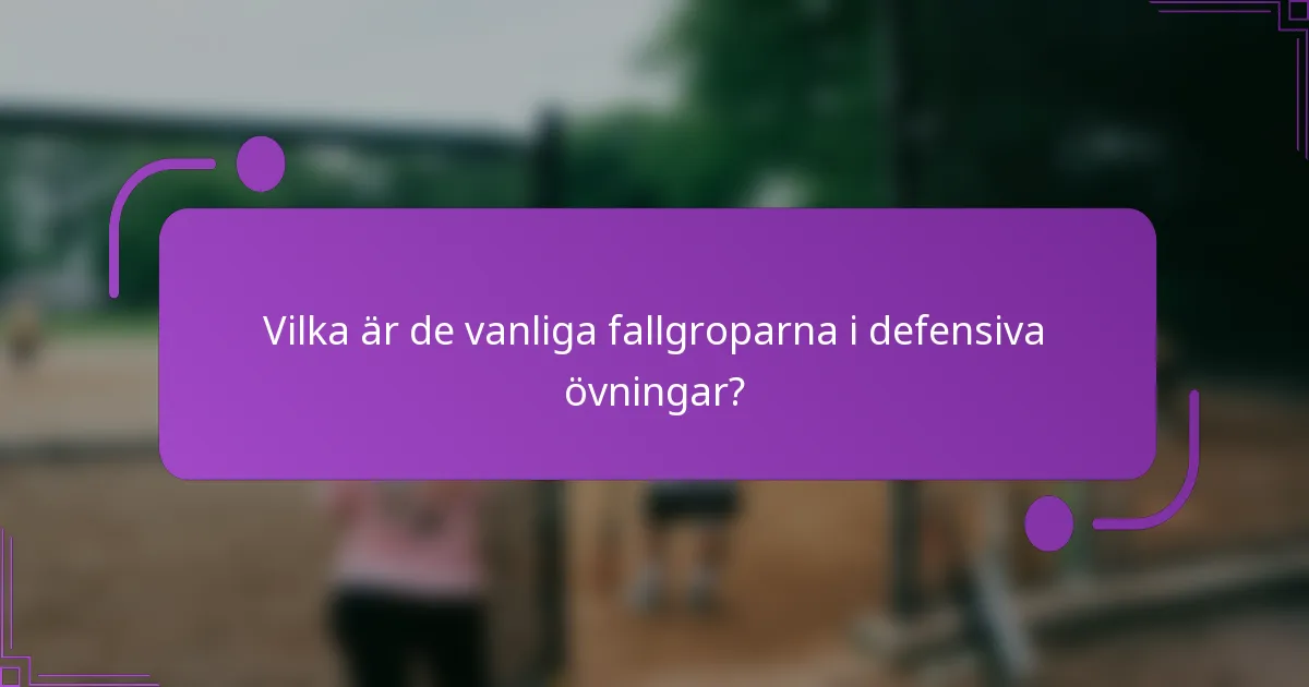 Vilka är de vanliga fallgroparna i defensiva övningar?