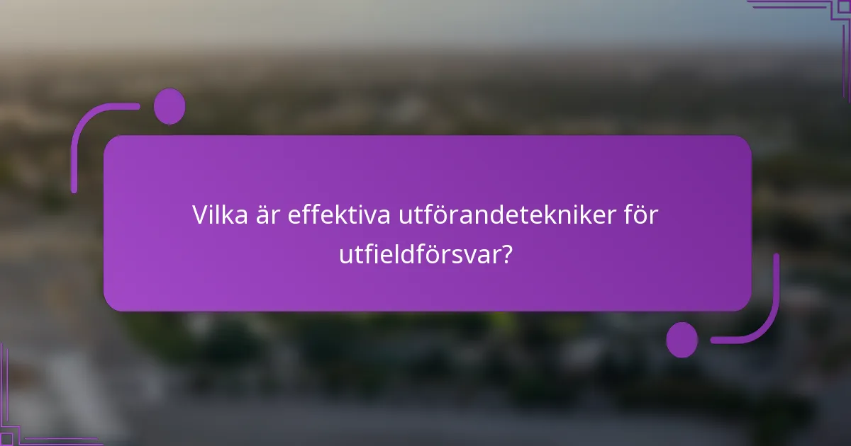 Vilka är effektiva utförandetekniker för utfieldförsvar?