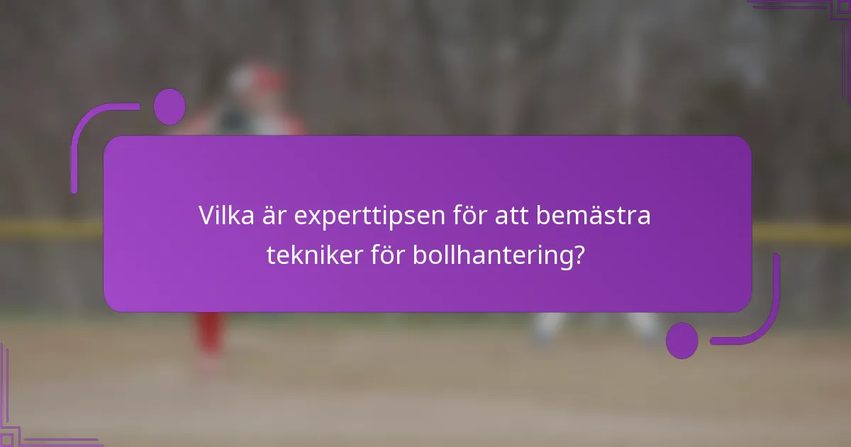 Vilka är experttipsen för att bemästra tekniker för bollhantering?