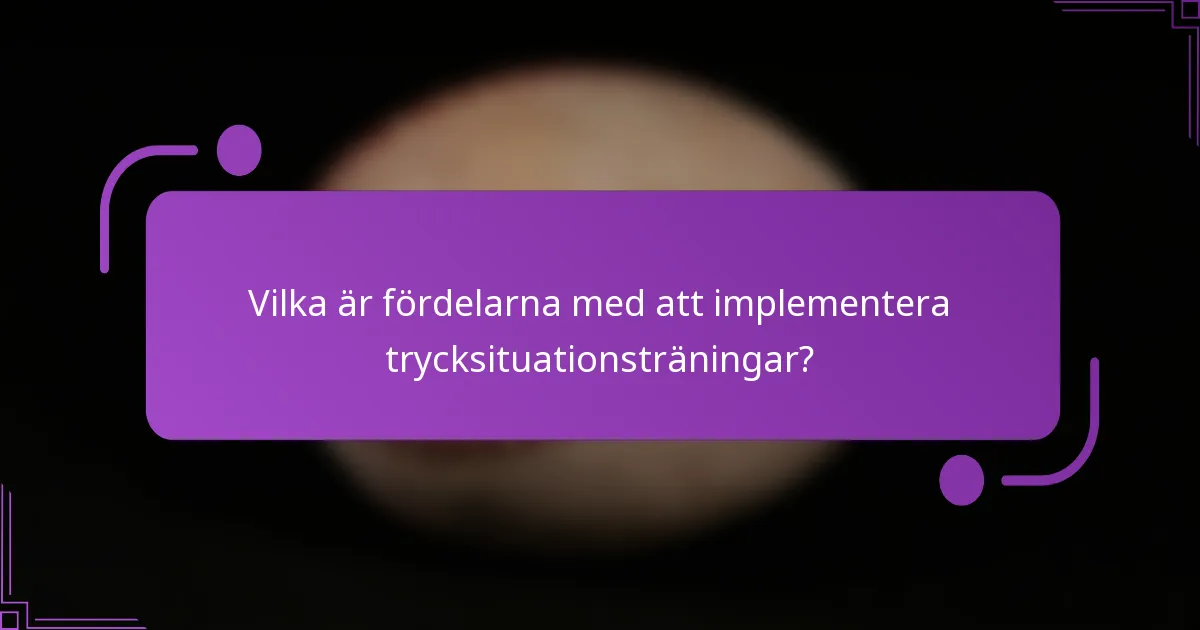 Vilka är fördelarna med att implementera trycksituationsträningar?