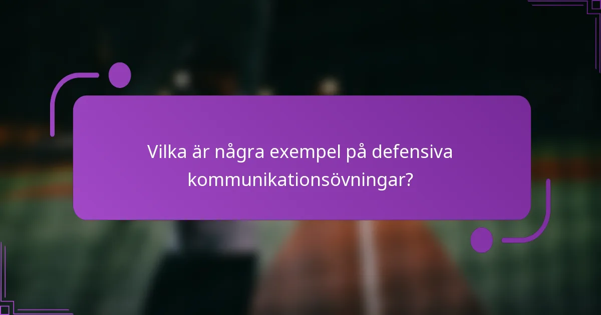 Vilka är några exempel på defensiva kommunikationsövningar?