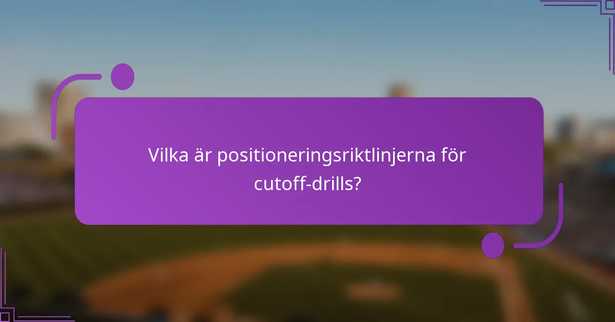 Vilka är positioneringsriktlinjerna för cutoff-drills?