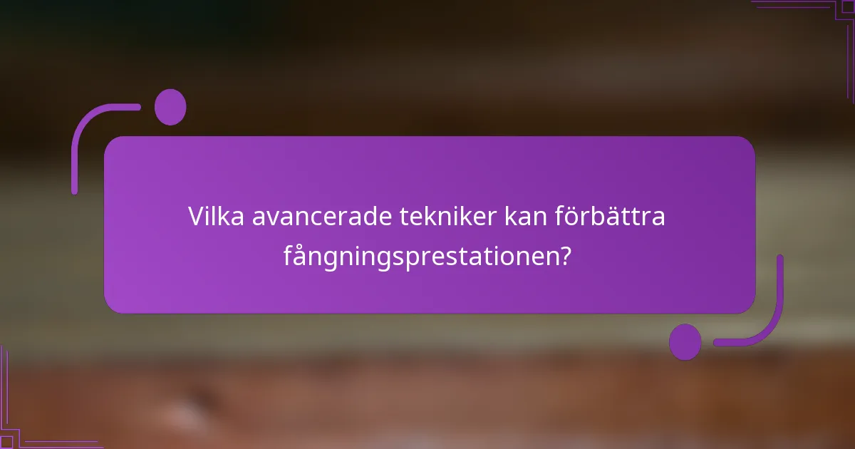 Vilka avancerade tekniker kan förbättra fångningsprestationen?