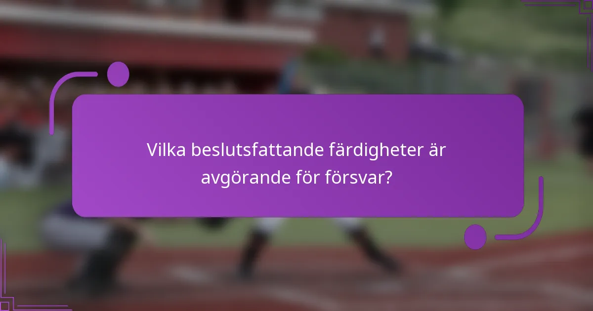 Vilka beslutsfattande färdigheter är avgörande för försvar?