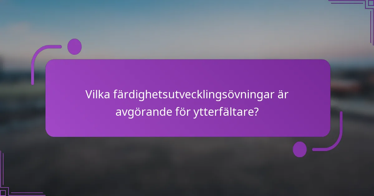 Vilka färdighetsutvecklingsövningar är avgörande för ytterfältare?