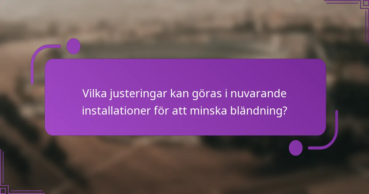 Vilka justeringar kan göras i nuvarande installationer för att minska bländning?