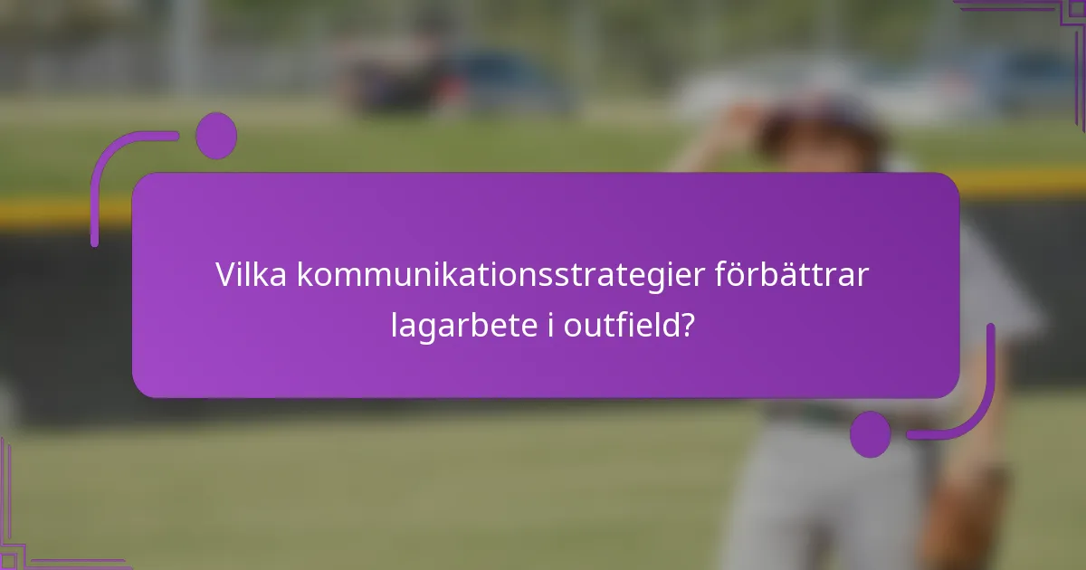 Vilka kommunikationsstrategier förbättrar lagarbete i outfield?