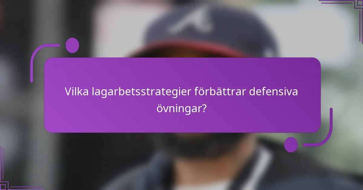 Vilka lagarbetsstrategier förbättrar defensiva övningar?