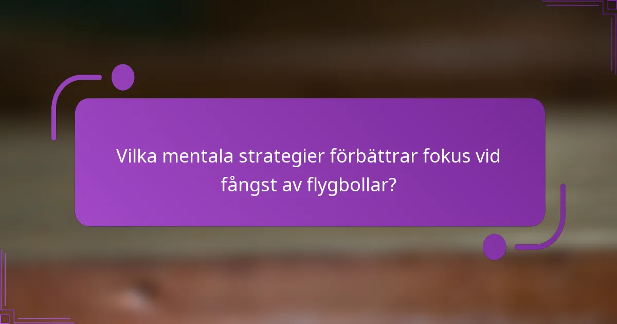 Vilka mentala strategier förbättrar fokus vid fångst av flygbollar?