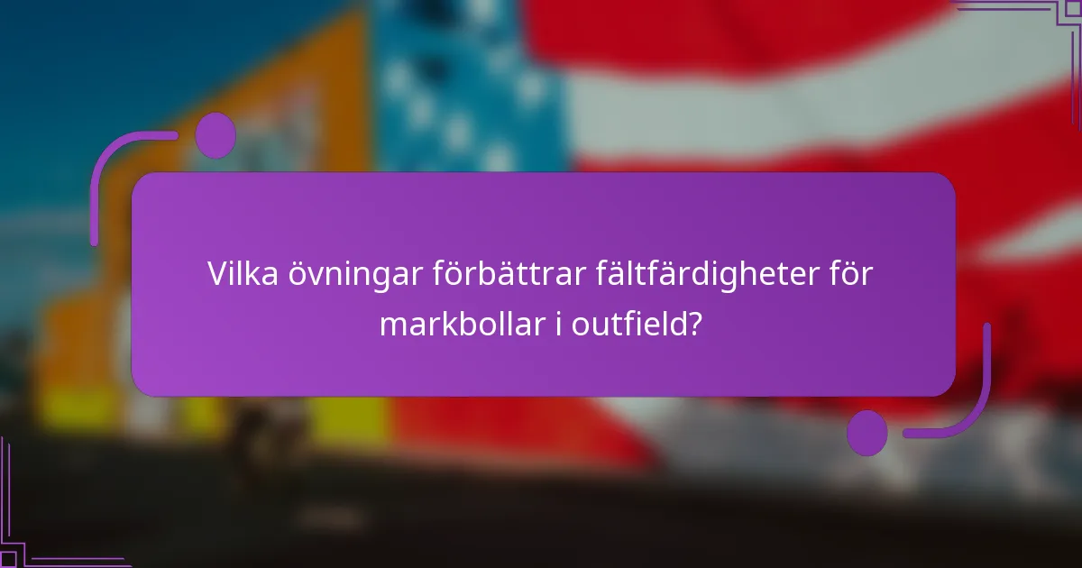 Vilka övningar förbättrar fältfärdigheter för markbollar i outfield?