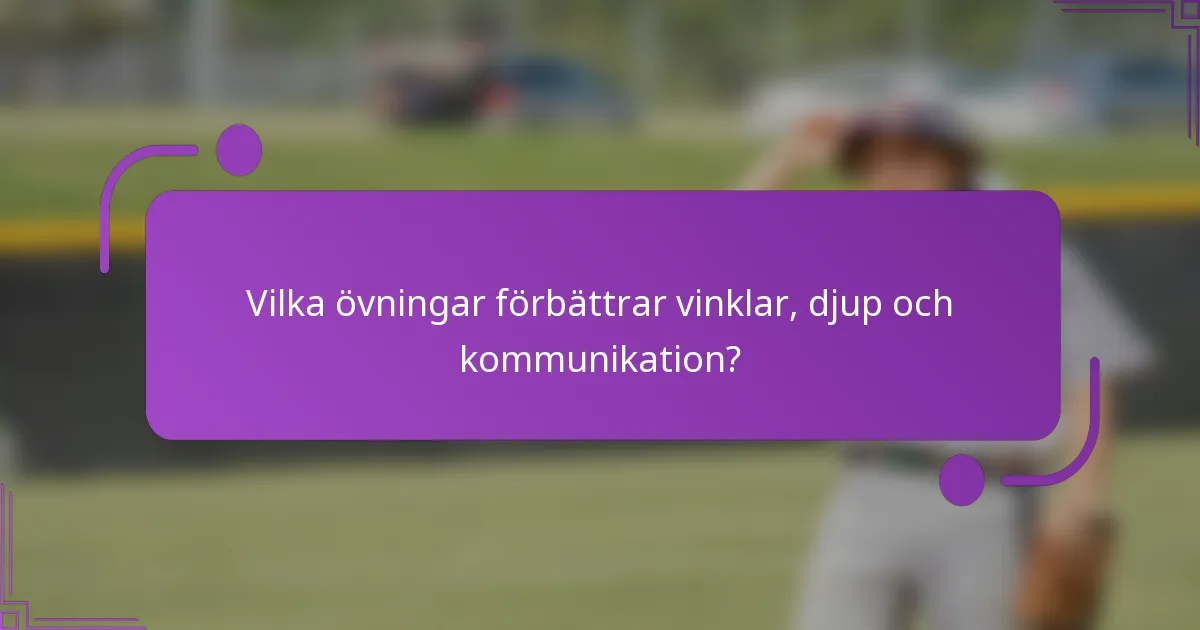 Vilka övningar förbättrar vinklar, djup och kommunikation?