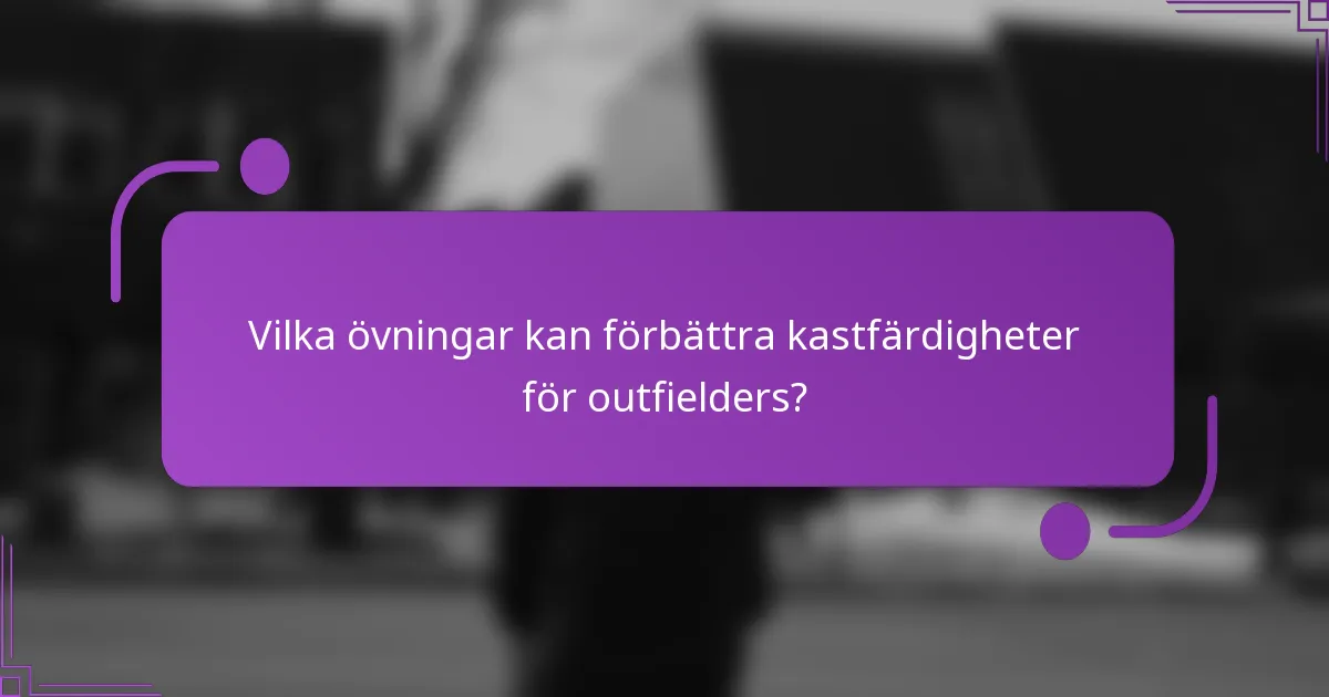 Vilka övningar kan förbättra kastfärdigheter för outfielders?
