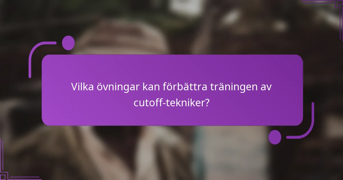 Vilka övningar kan förbättra träningen av cutoff-tekniker?