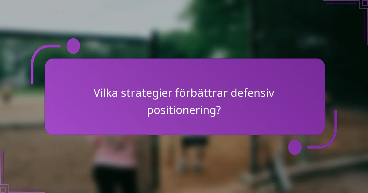 Vilka strategier förbättrar defensiv positionering?