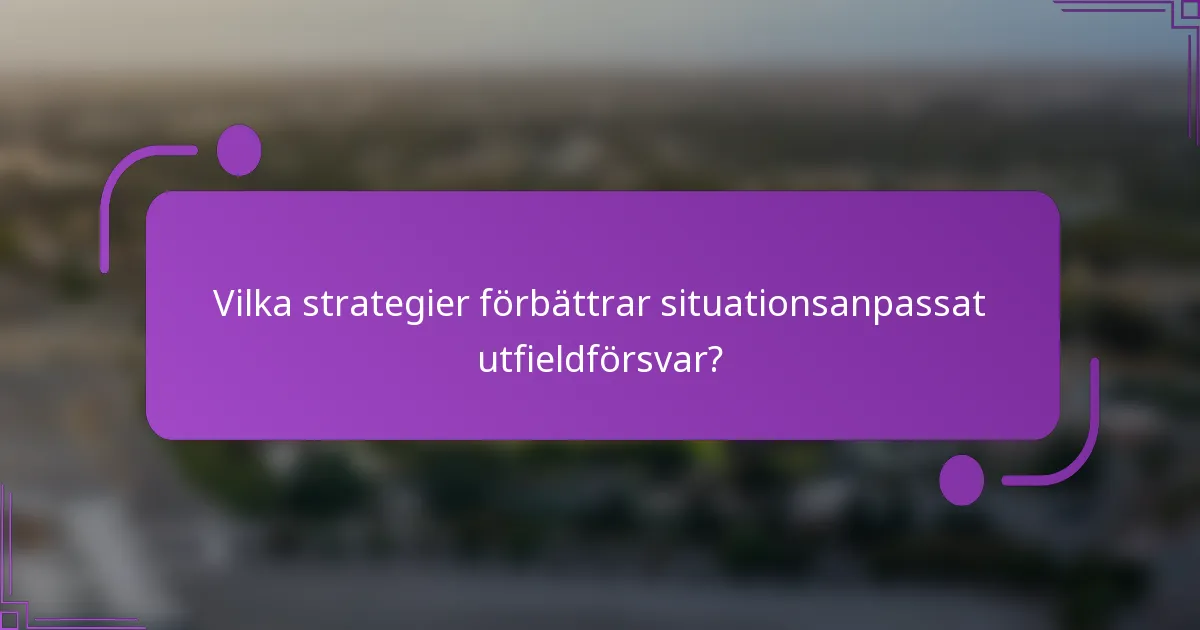 Vilka strategier förbättrar situationsanpassat utfieldförsvar?