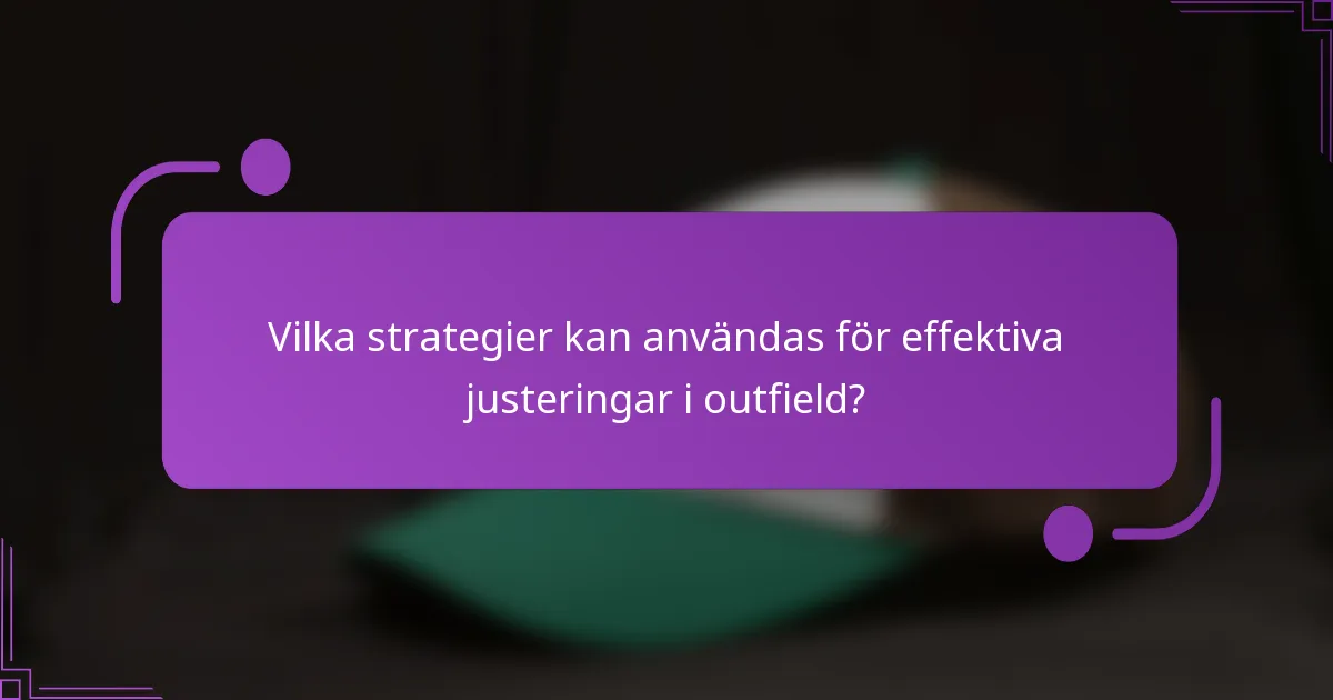 Vilka strategier kan användas för effektiva justeringar i outfield?