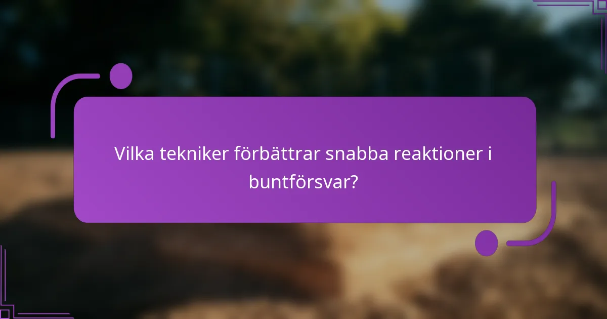 Vilka tekniker förbättrar snabba reaktioner i buntförsvar?