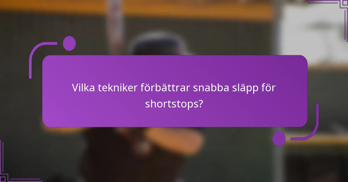 Vilka tekniker förbättrar snabba släpp för shortstops?