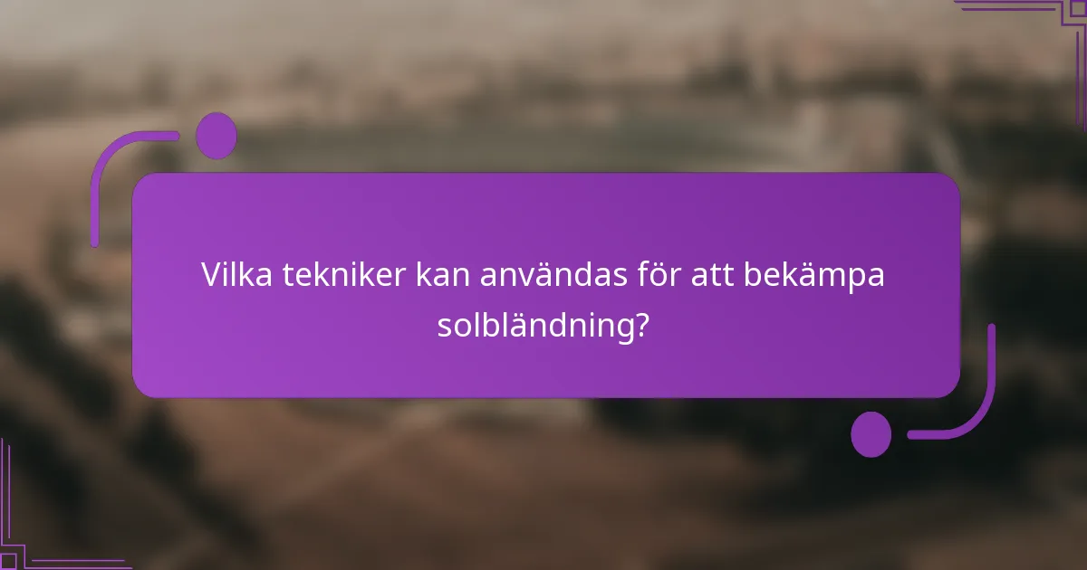 Vilka tekniker kan användas för att bekämpa solbländning?