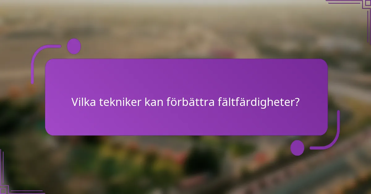 Vilka tekniker kan förbättra fältfärdigheter?